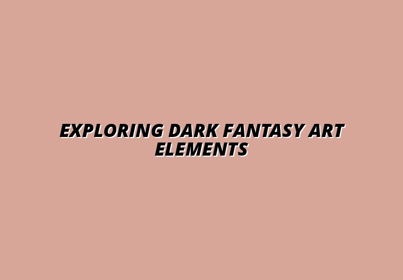 Exploring Dark Fantasy Art Elements
